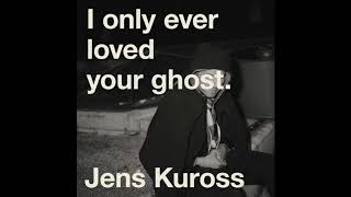 Jens Kuross  I Only Ever Loved Your Ghost [upl. by Pall]