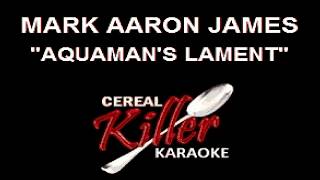 CKK  Mark Aaron James  Aquamans Lament Karaoke [upl. by Un]