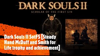 Dark Souls II SotFS Steady Hand McDuff and Smith for Life trophy and achievement [upl. by Aehsrop818]