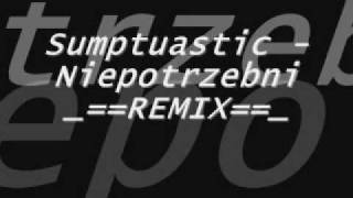 Sumptuastic  NiePotrzebni REMIX [upl. by Brom]