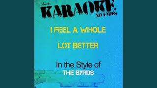 I Feel a Whole Lot Better In the Style of the Byrds Karaoke Version  Single [upl. by Ellenej]