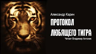 «Протокол любящего тигра» Александр Карин Аудиокнига Читает Владимир Антоник [upl. by Isma927]