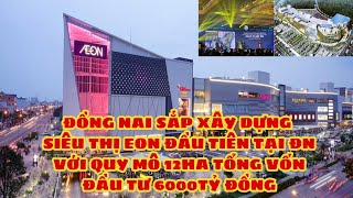 ĐỒNG NAI SẮP CÓ SIÊU THỊ LỚN NHẤT MIỀN NAM AEON VIETNAM [upl. by Griselda]