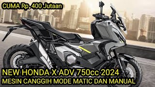 NEW HONDA X ADV 750cc 2024 MESIN CANGGIH MODE MATIC DAN MANUAL [upl. by Braden]