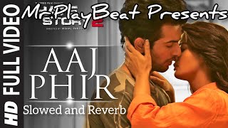 Aaj Phir  Arijit SinghSamria Koppikar  Slowed and Reverb  Lofi  Hate Story 2  MrPlayBeat [upl. by Luhar405]