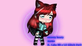 Swooty Booty meme ftLil Glitch e Cake BR [upl. by Elmira397]