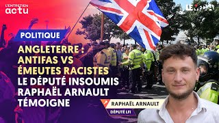 ANGLETERRE  ANTIFAS VS ÉMEUTES RACISTES  LE DÉPUTÉ INSOUMIS RAPHAËL ARNAULT TÉMOIGNE [upl. by Cinnamon433]