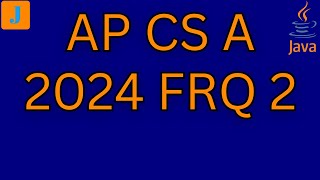 AP CSA 2024 FRQ 2 [upl. by Inez]