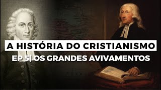 Os Grandes Avivamentos  A HISTÓRIA DO CRISTIANISMO  Episódio 5 [upl. by Ynad]