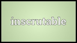 Inscrutable Meaning [upl. by Ayom]