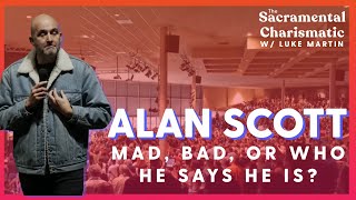 Alan Scott Mad Bad or Who He Says He Is  The Sacramental Charismatic Podcast BONUS EPISODE [upl. by Anatola96]