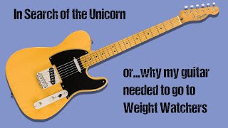 In Search of the Unicorn or why my guitar needed to go to Weight Watchers [upl. by Nalhsa]