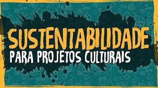 Sustentabilidade para Projetos Culturais [upl. by Nanreik]