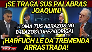 ¡SE TRAGA SUS PALABRAS JOAQUIN TOMA TUS ABRAZOS NO BALAZ0S HARFUCH LO DEJA EN RIDICULO NACIONAL [upl. by Sydney]