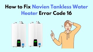 How to Fix Navien Tankless Water Heater Error Code 16 [upl. by Callida]