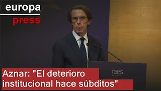 Aznar quotEl deterioro institucional hace de los ciudadanos súbditosquot [upl. by Horatius]