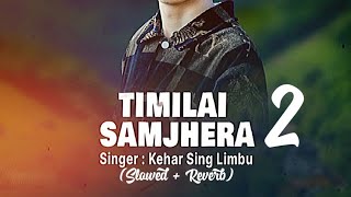 Kehar Limbu  TIMI LAI SAMJHERA 2  Slowed  Reverb [upl. by Hallett720]