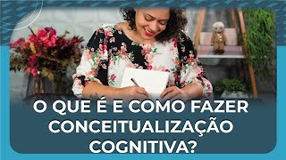 O que é e como fazer conceitualização cognitiva [upl. by Ekez]