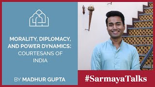 Madhur Gupta  Sarmaya Talks  Morality Diplomacy and Power Dynamics Courtesans of India [upl. by Ainitsirhc]