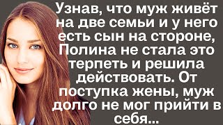 Узнав что муж живёт на две семьи и у него есть сын на стороне Полина не стала это терпеть и решила [upl. by Areic460]