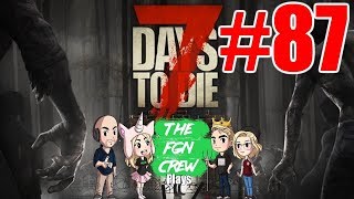 The FGN Crew Plays 7 Days to Die 87  Working Stiffs [upl. by Anner956]