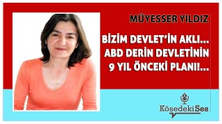 MÜYESSER YILDIZquotBİZİM DEVLET’İN AKLI ABD DERİN DEVLETİNİN 9 YIL ÖNCEKİ PLANI Köşe Yazısı Dinle [upl. by Lesslie]