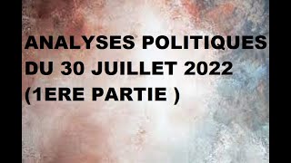 ANALYSES POLITIQUES DU 30 JUILLET 2022 1ERE PARTIE [upl. by Adnilreb]