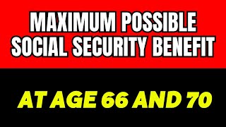 Maximum Possible Social Security Benefit at 66 and 70 [upl. by Alram45]