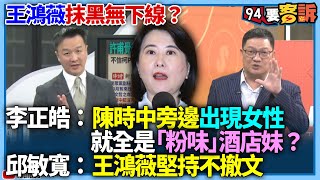 【94要客訴】王鴻薇抹黑無下線？李正皓：陳時中旁邊出現女性全是「粉味」酒店妹？邱敏寬：王鴻薇死不撤文！ [upl. by Eteragram]