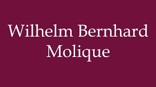 How to Pronounce Wilhelm Bernhard Molique Correctly in German [upl. by Lumpkin311]