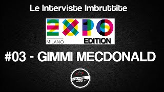 Le Interviste Imbruttite  EXPO edition 03 Gimmi Mecdonald [upl. by Katleen12]