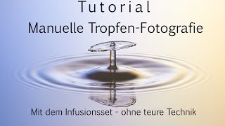 Manuelle WasserTropfenFotografie  TaT ohne teure Technik mit dem Infusionsset [upl. by Richelle]