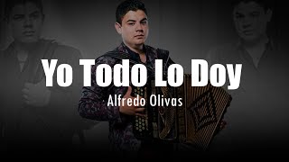 LETRA Alfredo Olivas  Yo Todo Lo Doy [upl. by Yeung902]