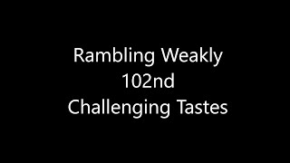 Rambling Weakly 102nd  Challenging Tastes [upl. by Ellennahs]