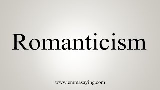 How To Say Romanticism [upl. by Asiram]