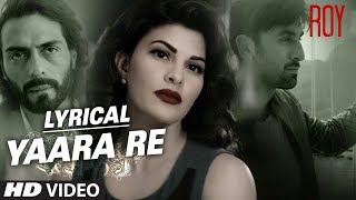 Yaara Re Song with Lyrics  Roy  Ranbir Kapoor  Arjun Rampal  Jacqueline Fernandez  TSERIES [upl. by Alokin]