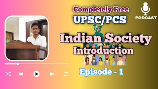 Indian Society  Introduction ll Episode 1 ll UPSCPCS ll Podcast [upl. by Ilzel]