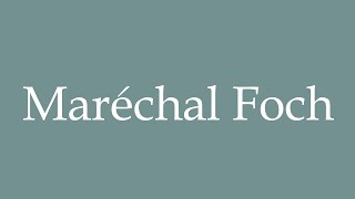 How to Pronounce Maréchal Foch Marshal Foch Correctly in French [upl. by Ellenod]