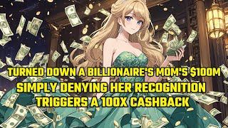 Turned Down a Billionaires Moms 100M—Simply Denying Her Recognition Triggers a 100X Cashback [upl. by Ynamreg]