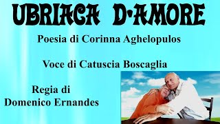 UBRIACA DAMORE Poesia di C Aghelopulos  Voce di Catuscia Boscaglia  Regia di Domenico Ernandes [upl. by Ahsiek]