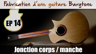 Fabrication guitare barytone  Jonction corps manche en queue daronde  EP 14 [upl. by Ellenod]