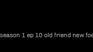 Season 1 ep 10 old friend new foe [upl. by Kory133]