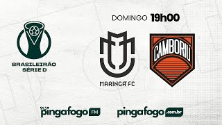 AO VIVO  MARINGÁ FC x CAMBORIÚ  BRASILEIRÃO SÉRIE D NA PINGA FOGO [upl. by Lanni]