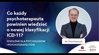 Co każdy psychoterapeuta powinien wiedzieć o nowej klasyfikacji ICD11 lek Piotr Krawczyk [upl. by Drucie446]