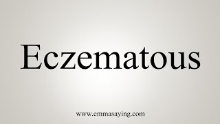 How To Say Eczematous [upl. by Neelcaj]