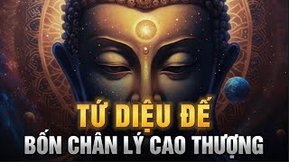 TỨ DIỆU ĐẾ  Bốn Chân Lý Cao Thượng để đạt Niết Bàn của Đạo Phật [upl. by Nnylyar]