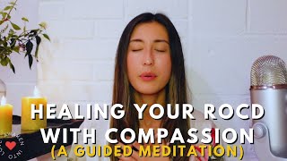 Healing Your ROCDAnxiety With Compassion Guided Meditation [upl. by Notseh673]