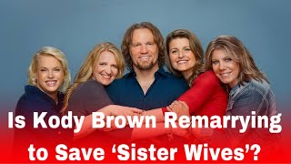 Is Kody Brown Remarrying to Save ‘Sister Wives’ [upl. by Caffrey]