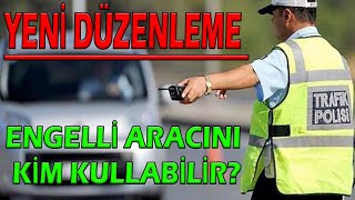 Yeni Düzenleme Engelli Aracını Kim Kullanabilir [upl. by Rimidalg]