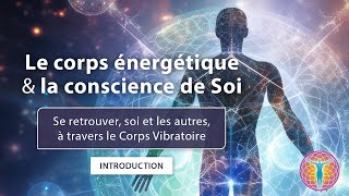 Le corps énergétique amp la conscience de Soi – Introduction [upl. by Buke772]